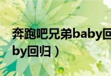 奔跑吧兄弟baby回归完整版（奔跑吧兄弟baby回归）