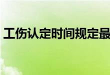 工伤认定时间规定最新（工伤认定时间规定）