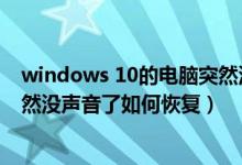 windows 10的电脑突然没有声音了怎么办（win10电脑突然没声音了如何恢复）