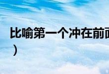 比喻第一个冲在前面的成语（首当其冲近义词）