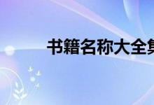 书籍名称大全集（书籍名称大全）
