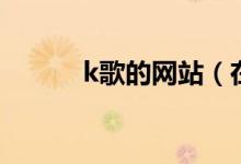 k歌的网站（在线ktv唱歌网站）