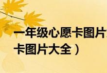 一年级心愿卡图片大全 怎么写（一年级心愿卡图片大全）