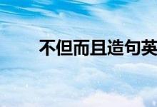 不但而且造句英语（不但而且造句）