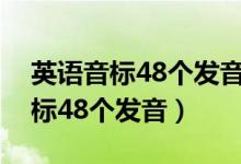 英语音标48个发音教学视频新东方（英语音标48个发音）