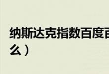 纳斯达克指数百度百科（纳斯达克指数是指什么）