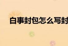 白事封包怎么写封面（白事封包怎么写）