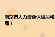南京市人力资源保障局和社会保障局（南京市人力资源保障局）