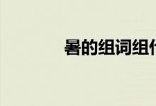 暑的组词组什么（暑的组词）
