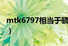 mtk6797相当于骁龙什么处理器（mtk6797）