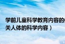 学前儿童科学教育内容的体系(谈谈学前儿童科学教育中有关人体的科学内容)