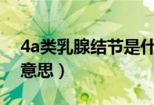 4a类乳腺结节是什么意思（乳腺结节是什么意思）