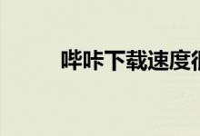 哔咔下载速度很慢（哔咔下载慢）