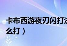 卡布西游夜刃闪打法平民（卡布西游夜刃闪怎么打）