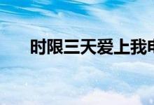 时限三天爱上我电视剧百度云（时限）