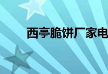 西亭脆饼厂家电话号码（西亭脆饼）