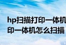 hp扫描打印一体机怎么扫描文件（hp扫描打印一体机怎么扫描）