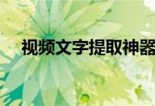 视频文字提取神器（视频提取文字在线）