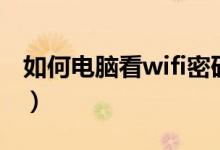 如何电脑看wifi密码（怎么用电脑看wifi密码）