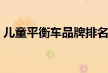 儿童平衡车品牌排名（儿童平衡车十大品牌）