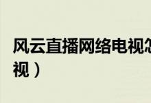 风云直播网络电视怎么投屏（风云直播网络电视）