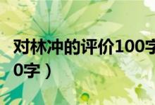 对林冲的评价100字怎么写（对林冲的评价100字）