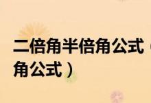 二倍角半倍角公式（所有的二倍角公式以及半角公式）