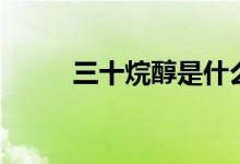三十烷醇是什么农药（三十烷醇）
