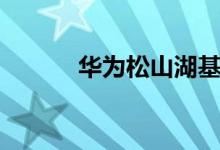 华为松山湖基地（松山湖基地）