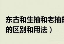 东古和生抽和老抽的区别和用法（生抽和老抽的区别和用法）