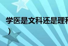 学医是文科还是理科好（学医是文科还是理科）