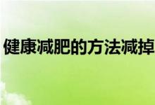 健康减肥的方法减掉20斤（健康减肥的方法）
