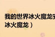 我的世界冰火魔龙安装（我的世界电脑版下载冰火魔龙）