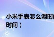 小米手表怎么调时间视频（小米手表2怎么调时间）