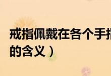 戒指佩戴在各个手指的意义（戒指戴哪个手指的含义）
