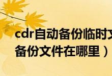 cdr自动备份临时文件在哪里找到（cdr自动备份文件在哪里）