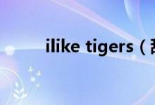 ilike tigers（甜菜金融官网登录）