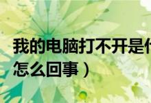 我的电脑打不开是什么问题（我的电脑打不开怎么回事）