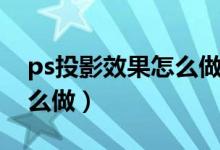 ps投影效果怎么做一个圆形（ps投影效果怎么做）