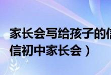 家长会写给孩子的信初一（孩子给家长的一封信初中家长会）