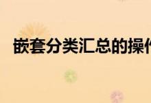 嵌套分类汇总的操作步骤（嵌套分类汇总）