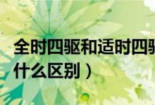 全时四驱和适时四驱哪个更好(四驱和两驱有什么区别)