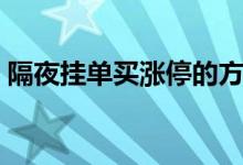 隔夜挂单买涨停的方法（股票挂单有效时间）