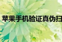 苹果手机验证真伪扫码（苹果手机验证真伪）