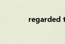 regarded to（regarded）