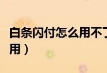 白条闪付怎么用不了白条额度（白条闪付怎么用）