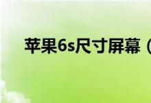 苹果6s尺寸屏幕（iphone6s屏幕尺寸）