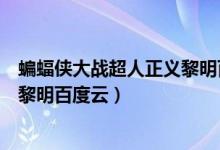 蝙蝠侠大战超人正义黎明百度云资源（蝙蝠侠大战超人正义黎明百度云）