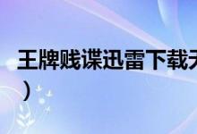 王牌贱谍迅雷下载无删剪(王牌贱谍迅雷下载)