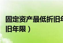 固定资产最低折旧年限口诀（固定资产最低折旧年限）